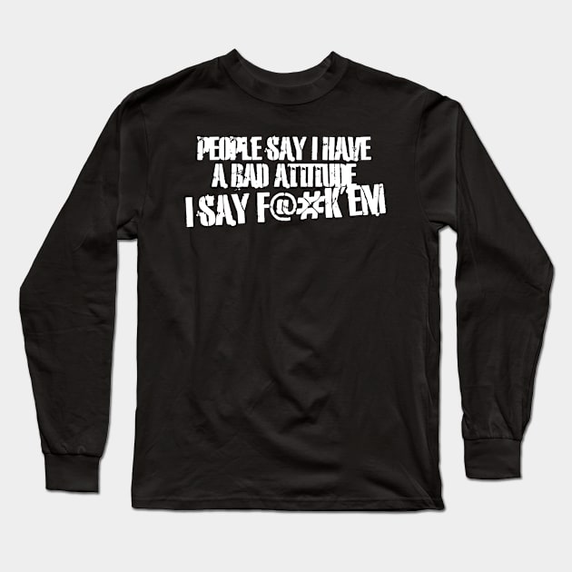 People Say I Have A Bad Attitude Long Sleeve T-Shirt by Mariteas